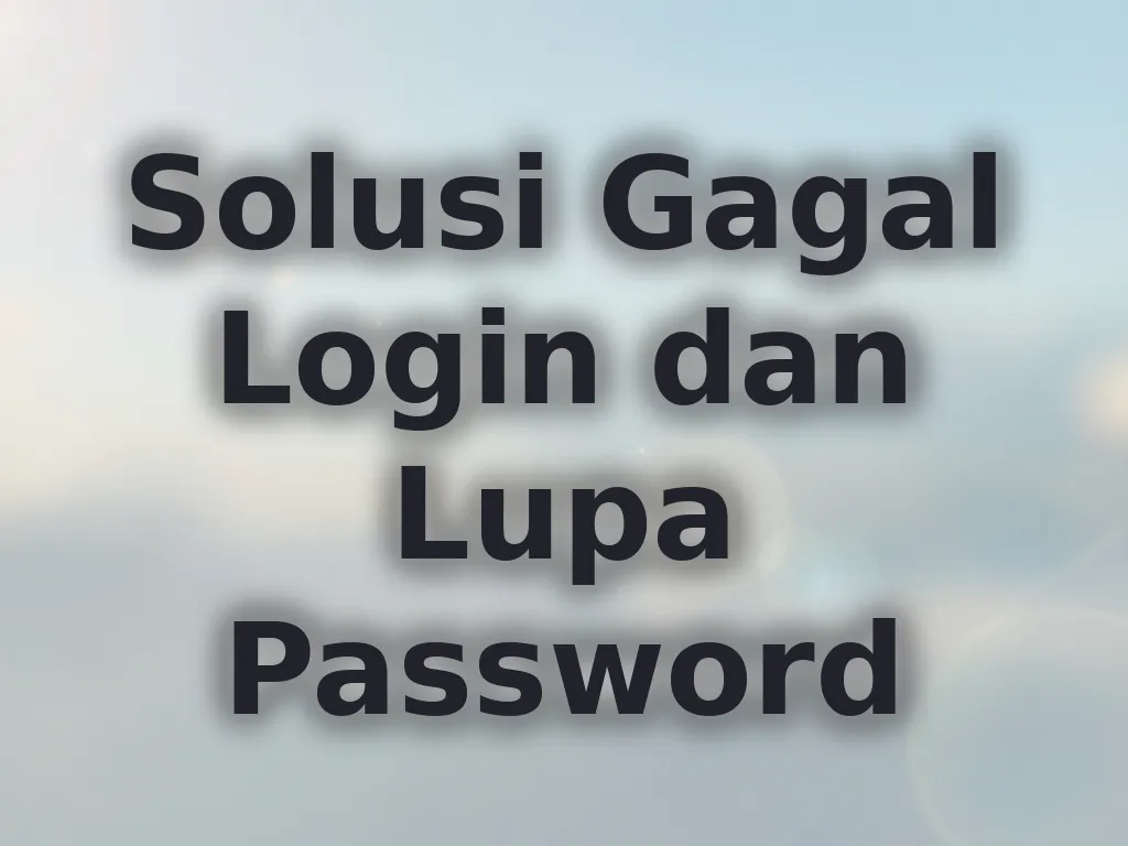 Solusi Gagal Login dan Lupa Password