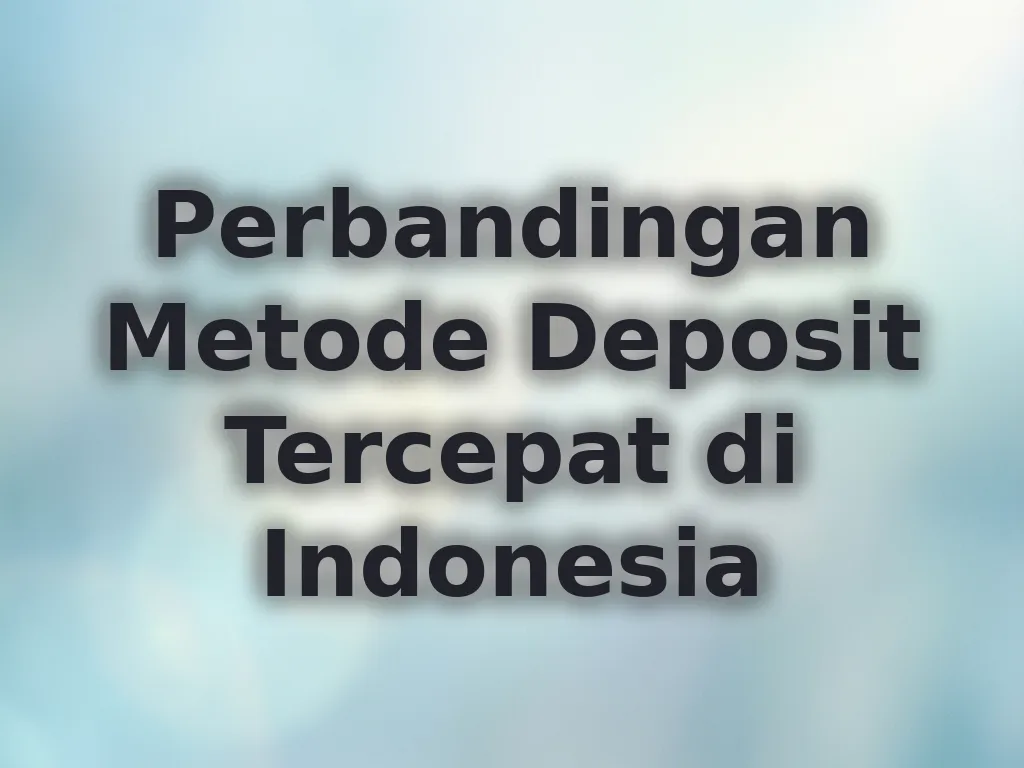 Perbandingan Metode Deposit Tercepat di Indonesia