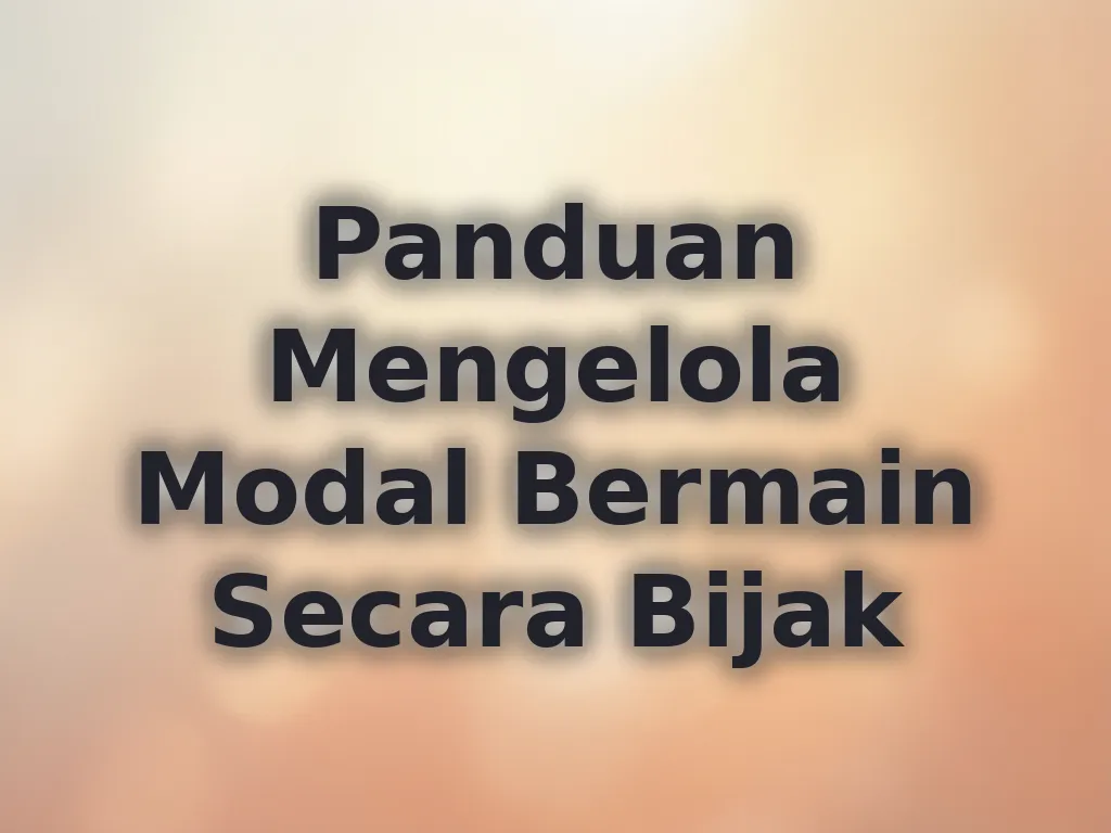 Panduan Mengelola Modal Bermain Secara Bijak